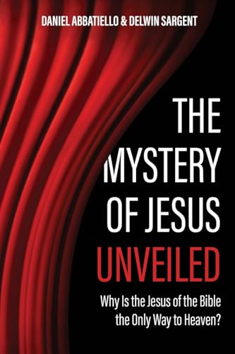 The Mystery of Jesus Unveiled: Why is the Jesus of the Bible the Only Way to Heaven? von Trilogy Christian Publishing, Inc.