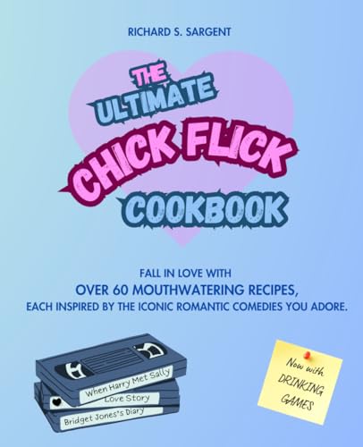 THE ULTIMATE CHICK FLICK COOKBOOK: Fall in love with over 60 mouthwatering recipes, each inspired by the iconic romantic comedies you adore. (Movie Cookbook Series)