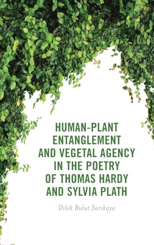 Human-Plant Entanglement and Vegetal Agency in the Poetry of Thomas Hardy and Sylvia Plath (Critical Plant Studies) von Lexington Books/Fortress Academic
