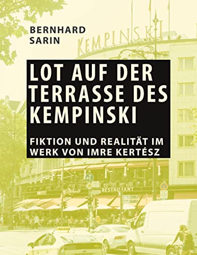 Lot auf der Terrasse des Kempinski: Fiktion und Realität im Werk von Imre Kertész von Books on Demand
