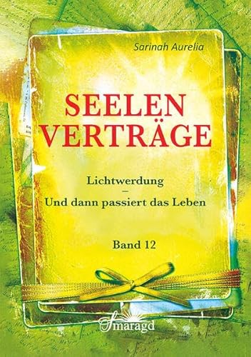 Seelenverträge Band 12: Lichtwerdung - Und dann passiert das Leben von Smaragd Verlag