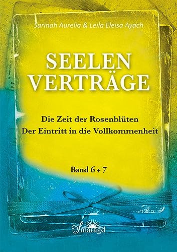 Seelenverträge Band 6 & 7: Die Zeit der Rosenblüten; Der Eintritt in die Vollkommenheit: Die Zeit der Rosenblüten; Der Eintritt in die Vollkommnenheit