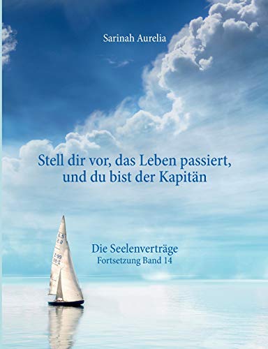 "Stell dir vor, das Leben passiert, und du bist der Kapitän": Die Seelenverträge Fortsetzung Band 14 "Stell dir vor, das Leben passiert, und du bist der Kapitän": Die Seelenverträge Fortsetzung Band 14