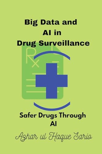 Big Data and AI in Drug Surveillance: Safer Drugs Through AI Big Data and AI in Drug Surveillance: Safer Drugs Through AI von Azhar Sario Dubai