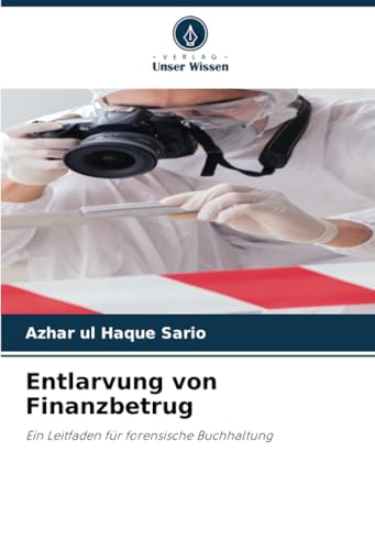 Entlarvung von Finanzbetrug: Ein Leitfaden für forensische Buchhaltung Entlarvung von Finanzbetrug: Ein Leitfaden für forensische Buchhaltung von Verlag Unser Wissen