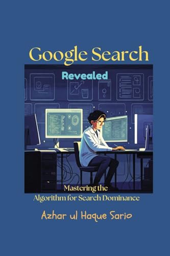 Google Search Revealed: Mastering the Algorithm for Search Dominance Google Search Revealed: Mastering the Algorithm for Search Dominance von Azhar Sario Dubai