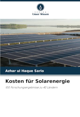 Kosten für Solarenergie: 100 Forschungsergebnisse zu 40 Ländern Kosten für Solarenergie: 100 Forschungsergebnisse zu 40 Ländern von Verlag Unser Wissen