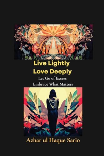 Live Lightly Love Deeply: Let Go of Excess Embrace What Matters Live Lightly Love Deeply: Let Go of Excess Embrace What Matters von Azhar Sario Dubai