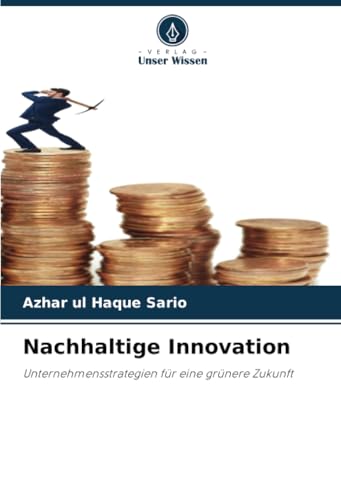 Nachhaltige Innovation: Unternehmensstrategien für eine grünere Zukunft Nachhaltige Innovation: Unternehmensstrategien für eine grünere Zukunft von Verlag Unser Wissen