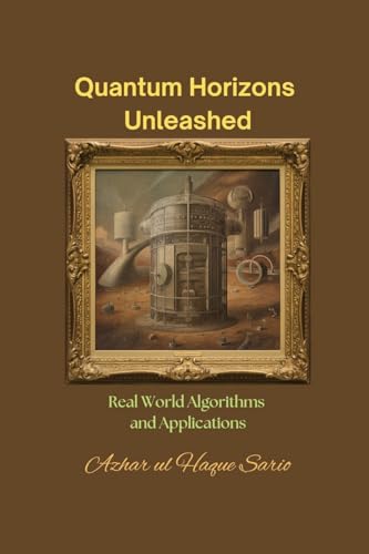 Quantum Horizons Unleashed: Real World Algorithms and Applications von Azhar Sario Dubai