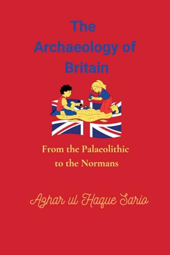 The Archaeology of Britain: From the Palaeolithic to the Normans The Archaeology of Britain: From the Palaeolithic to the Normans von Azhar Sario Dubai