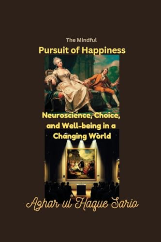 The Mindful Pursuit of Happiness: Neuroscience, Choice, and Well-being in a Changing World The Mindful Pursuit of Happiness: Neuroscience, Choice, and Well-being in a Changing World von Azhar Sario Dubai