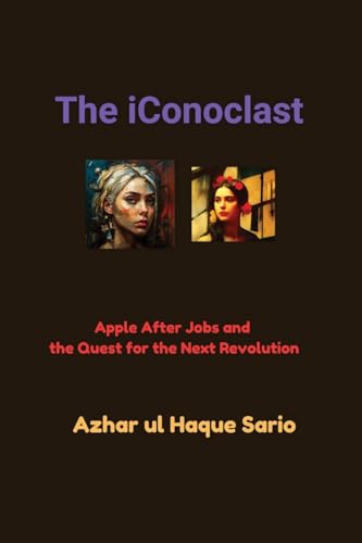 The iConoclast: Apple After Jobs and the Quest for the Next Revolution The iConoclast: Apple After Jobs and the Quest for the Next Revolution von Azhar Sario Dubai