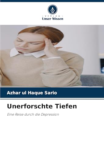 Unerforschte Tiefen: Eine Reise durch die Depression Unerforschte Tiefen: Eine Reise durch die Depression von Verlag Unser Wissen