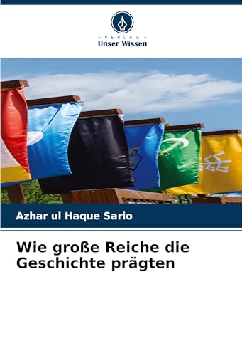 Wie große Reiche die Geschichte prägten: DE Wie große Reiche die Geschichte prägten: DE von Verlag Unser Wissen