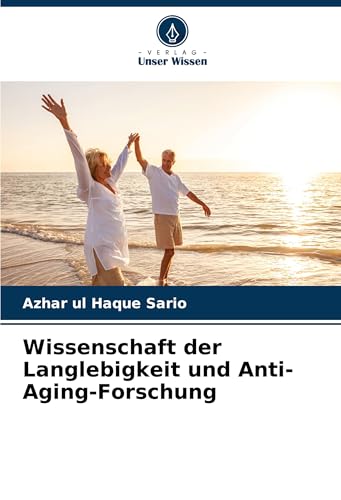 Wissenschaft der Langlebigkeit und Anti-Aging-Forschung Wissenschaft der Langlebigkeit und Anti-Aging-Forschung von Verlag Unser Wissen