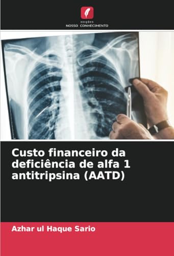 Custo financeiro da deficiência de alfa 1 antitripsina (AATD) von Edições Nosso Conhecimento