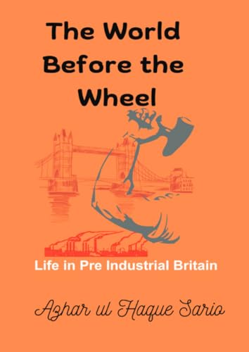 The World Before the Wheel: Life in Pre Industrial Britain The World Before the Wheel: Life in Pre Industrial Britain von epubli