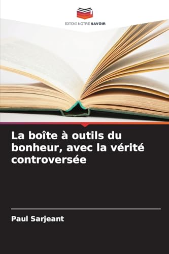 La boîte à outils du bonheur, avec la vérité controversée: DE von Editions Notre Savoir