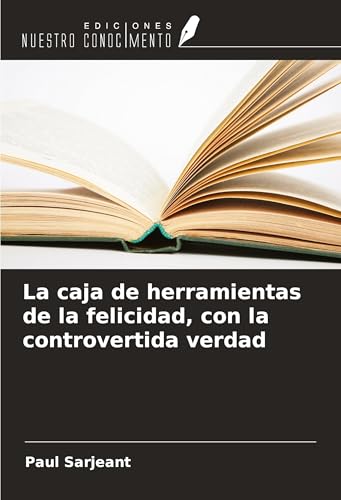 La caja de herramientas de la felicidad, con la controvertida verdad von Ediciones Nuestro Conocimiento