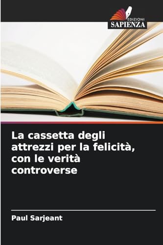 La cassetta degli attrezzi per la felicità, con le verità controverse von Edizioni Sapienza