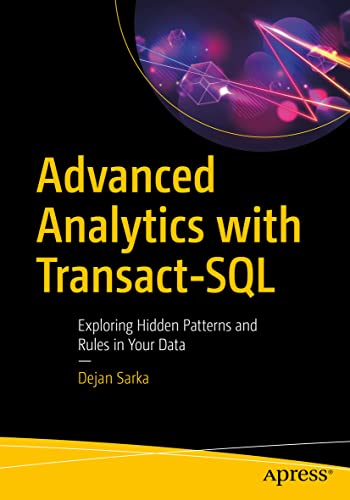 Advanced Analytics with Transact-SQL: Exploring Hidden Patterns and Rules in Your Data von Apress
