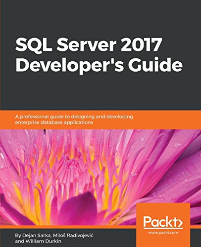SQL Server 2017 Developer's Guide: A professional guide to designing and developing enterprise database applications (English Edition)