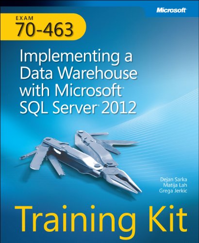 Training Kit Exam 70-463: Implementing a Data Warehouse with Microsoft SQL Server 2012: For Exam 70-463 (Microsoft Press Training Kit)