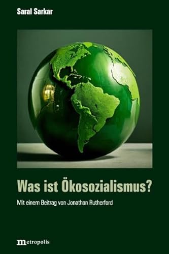Was ist Öko-Sozialismus?: Mit einem Beitrag von Jonathan Rutherford: Öko-Sozialismus. John Bellamy Foster und Saral Sarkar im Vergleich