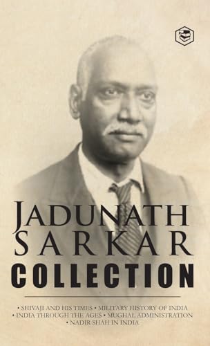 Jadunath Sarkar Collection (5 Books) - (Deluxe Hardbound Edition): Shivaji and His Times, Military History of India, India Through the Ages, Mughal Administration & Nadir Shah in India von SANAGE PUBLISHING HOUSE LLP