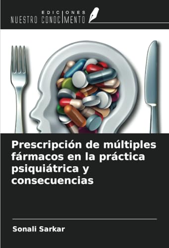 Prescripción de múltiples fármacos en la práctica psiquiátrica y consecuencias von Ediciones Nuestro Conocimiento