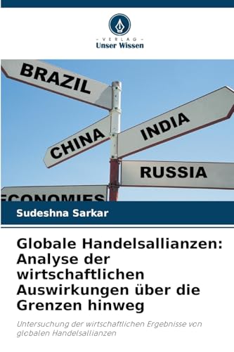 Globale Handelsallianzen: Analyse der wirtschaftlichen Auswirkungen über die Grenzen hinweg: Untersuchung der wirtschaftlichen Ergebnisse von globalen Handelsallianzen von Verlag Unser Wissen