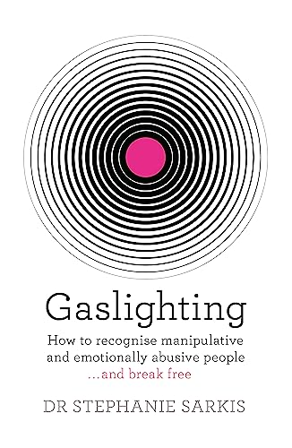 Gaslighting: How to recognise manipulative and emotionally abusive people - and break free