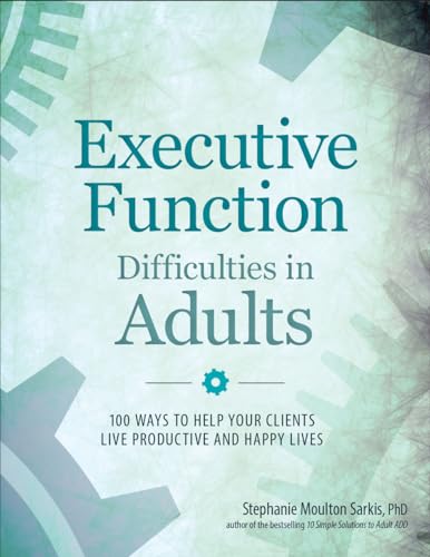 Executive Function Difficulties in Adults: 100 Ways to Help Your Clients Live Productive and Happy Lives von Pesi Publishing & Media