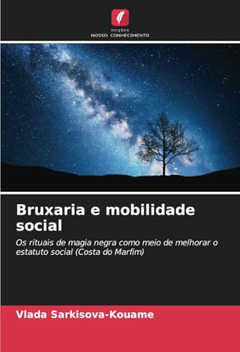 Bruxaria e mobilidade social: Os rituais de magia negra como meio de melhorar o estatuto social (Costa do Marfim) von Edições Nosso Conhecimento