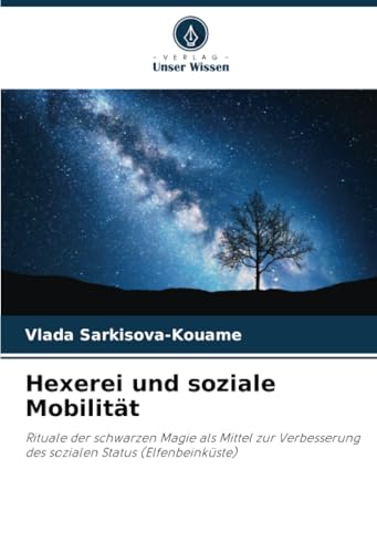 Hexerei und soziale Mobilität: Rituale der schwarzen Magie als Mittel zur Verbesserung des sozialen Status (Elfenbeinküste) von Verlag Unser Wissen
