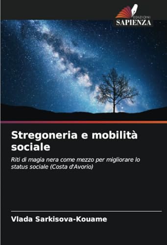 Stregoneria e mobilità sociale: Riti di magia nera come mezzo per migliorare lo status sociale (Costa d'Avorio) von Edizioni Sapienza