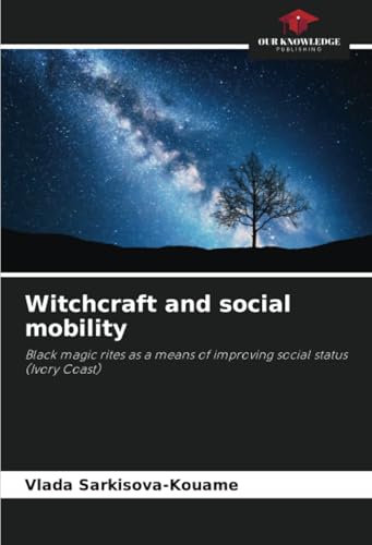 Witchcraft and social mobility: Black magic rites as a means of improving social status (Ivory Coast) von Our Knowledge Publishing