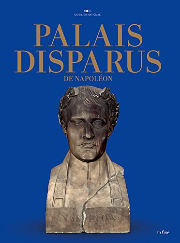 Palais disparus de Napoléon: Tuileries, Saint-Cloud, Meudon