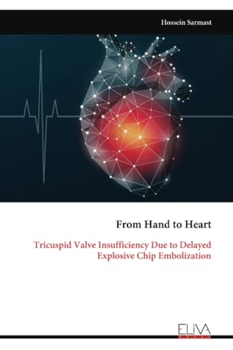 From Hand to Heart: Tricuspid Valve Insufficiency Due to Delayed Explosive Chip Embolization von Eliva Press