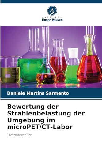 Bewertung der Strahlenbelastung der Umgebung im microPET/CT-Labor: Strahlenschutz von Verlag Unser Wissen