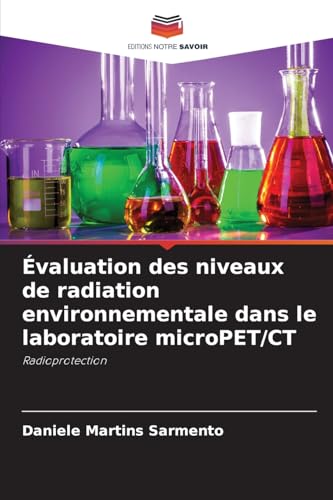Évaluation des niveaux de radiation environnementale dans le laboratoire microPET/CT: Radioprotection von Editions Notre Savoir
