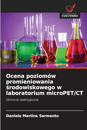 Ocena poziomów promieniowania ¿rodowiskowego w laboratorium microPET/CT: Ochrona radiologiczna von Wydawnictwo Nasza Wiedza