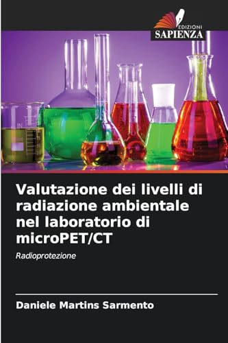 Valutazione dei livelli di radiazione ambientale nel laboratorio di microPET/CT: Radioprotezione von Edizioni Sapienza
