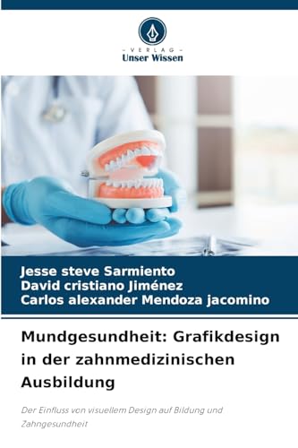 Mundgesundheit: Grafikdesign in der zahnmedizinischen Ausbildung: Der Einfluss von visuellem Design auf Bildung und Zahngesundheit von Verlag Unser Wissen