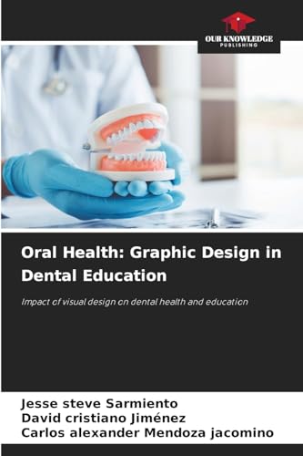 Oral Health: Graphic Design in Dental Education: Impact of visual design on dental health and education von Our Knowledge Publishing