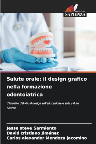 Salute orale: il design grafico nella formazione odontoiatrica: L'impatto del visual design sull'educazione e sulla salute dentale von Edizioni Sapienza