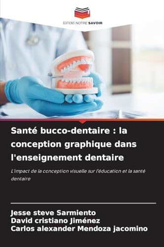 Santé bucco-dentaire : la conception graphique dans l'enseignement dentaire: L'impact de la conception visuelle sur l'éducation et la santé dentaire von Editions Notre Savoir