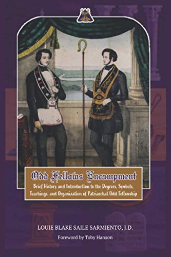 Odd Fellows Encampment: Brief History and Introduction to the Degrees, Teachings, Symbols and organization of Patriarchal Odd Fellowship