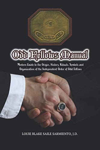 Odd Fellows Manual: Modern Guide to the Origin, History, Rituals, Symbols and Organization of the Independent Order of Odd Fellows